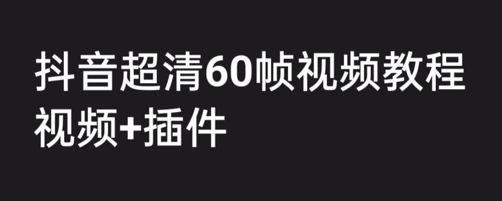 外面收费2300的抖音高清60帧视频教程,保证你能学会如何制作视频(教程+插件) 外面收费2300的抖音高清60帧视频教程,保证你能学会如何制作视频(教程+插件)