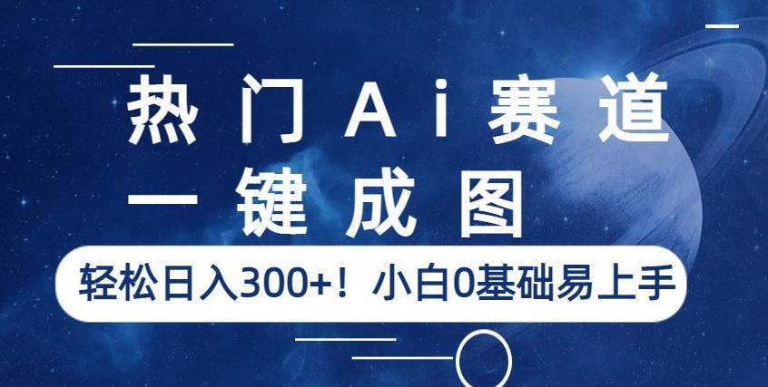 热门Ai赛道,一键成图,轻松日入300+!小白0基础易上手【揭秘】 热门Ai赛道,一键成图,轻松日入300+!小白0基础易上手【揭秘】