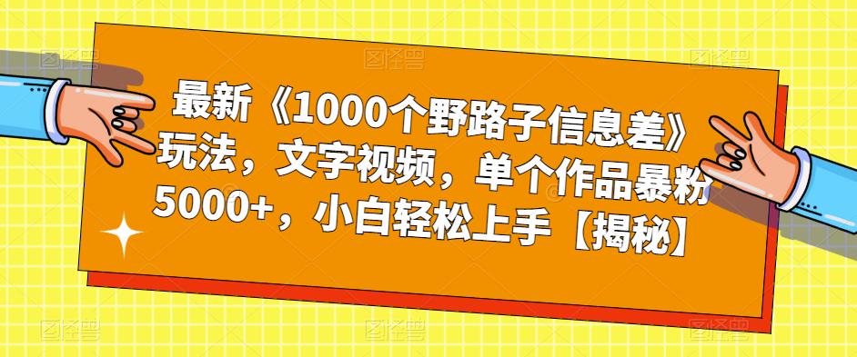 最新《1000个野路子信息差》玩法,文字视频,单个作品暴粉5000+,小白轻松上手【揭秘】 最新《1000个野路子信息差》玩法,文字视频,单个作品暴粉5000+,小白轻松上手【揭秘】