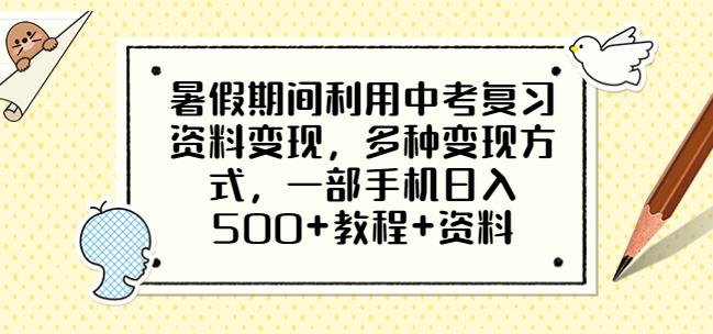 暑假期间利用中考复习资料变现,多种变现方式,一部手机日入500+教程+资料【揭秘】 暑假期间利用中考复习资料变现,多种变现方式,一部手机日入500+教程+资料【揭秘】