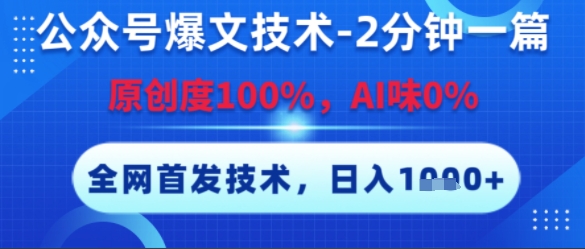公众号爆文技术，2分钟一篇，原创度100%，AI味0%，复制粘贴，日入多张，全网首发【揭秘】
