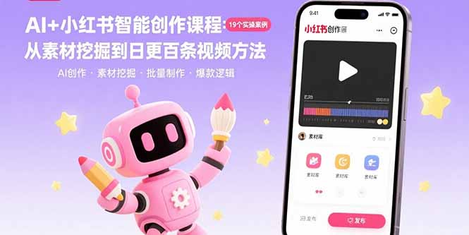 AI+小红书智能创作课程：19个实操案例 从素材挖掘到日更百条视频方法