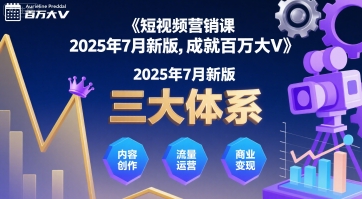 短视频营销课2025年7月新版，三大体系成就百万大V