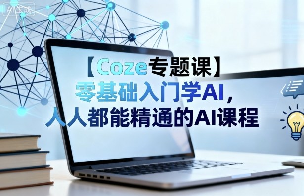 【Coze专题课】零基础入门学AI，人人都能精通的AI课程