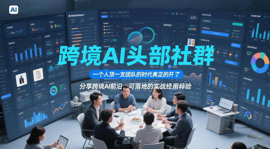 跨境AI头部社群，一个人顶一支团队的时代真正的开始了，分享跨境AI前沿，可落地的实战经验(更新4月22日)