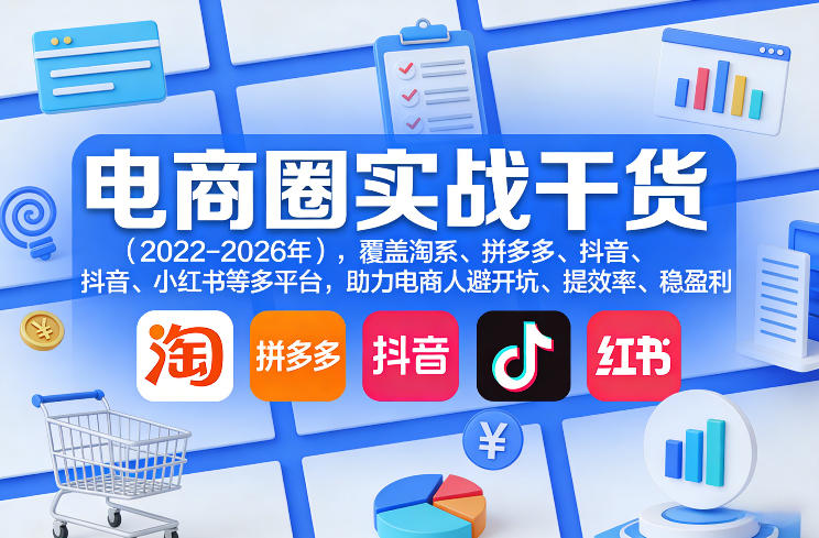电商圈实战干货(2023-2026年)，覆盖淘系、拼多多、抖音、小红书等多平台，助力电商人避开坑、提效率、稳盈利(更新4月27)