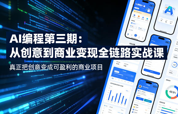 AI编程第三期，从创意到商业变现的全链路实战课，真正把创意变成可盈利的商业项目(更新05月03日)